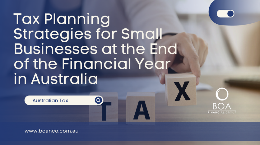 Tax Planning Strategies for Small Businesses at the End of the Financial Year in Australia